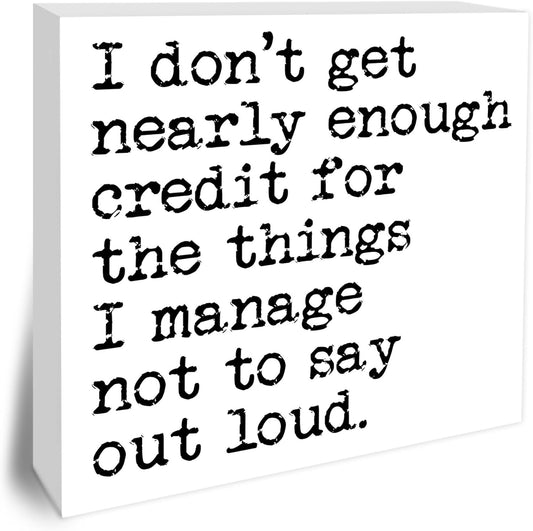 I Don't Get Nearly Enough Credit For The Things I Manage Not To Say Out Loud Wooden Block Plaque - White Tabletop Sign Decor - 5"x5" Office Home Wood Block - Funny Desk Favors & Supplies - A19