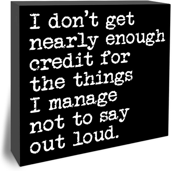 I Don't Get Nearly Enough Credit For The Things I Manage Not To Say Out Loud Wooden Block Plaque - Black Tabletop Sign Decor - 5"x5" Office Home Wood Block - Funny Desk Favors & Supplies - A20